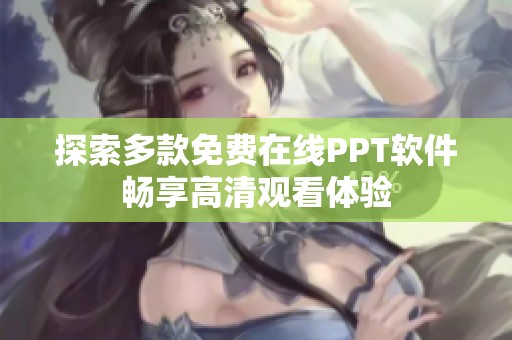 探索多款免费在线PPT软件畅享高清观看体验