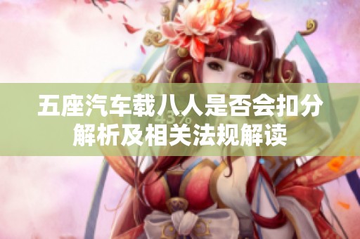五座汽车载八人是否会扣分解析及相关法规解读