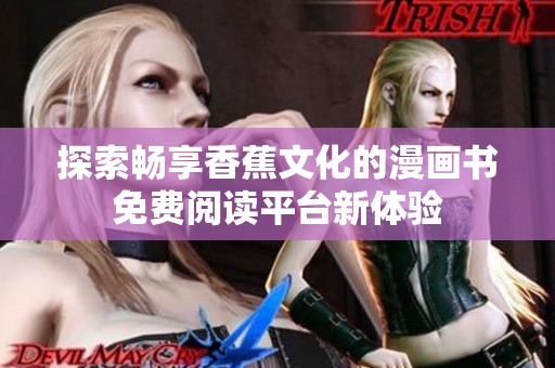 探索畅享香蕉文化的漫画书免费阅读平台新体验