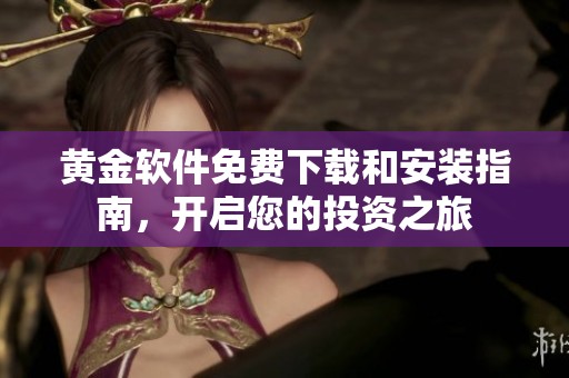 黄金软件免费下载和安装指南，开启您的投资之旅