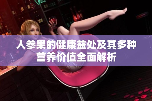 人参果的健康益处及其多种营养价值全面解析