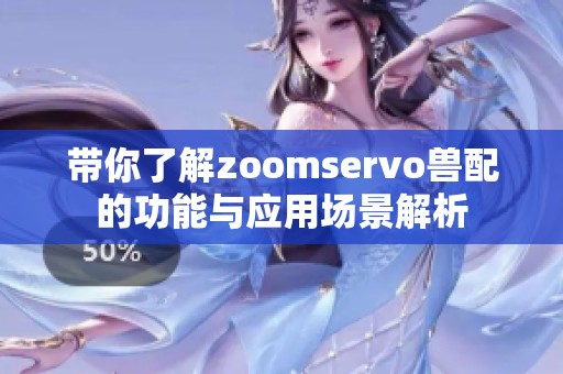 带你了解zoomservo兽配的功能与应用场景解析