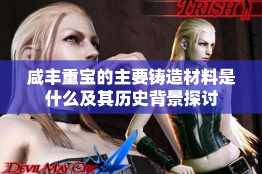 咸丰重宝的主要铸造材料是什么及其历史背景探讨
