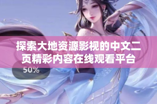 探索大地资源影视的中文二页精彩内容在线观看平台
