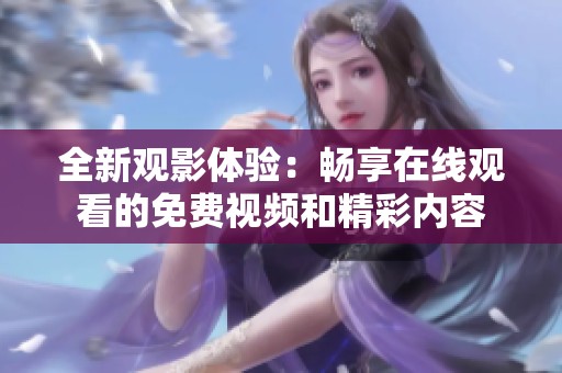 全新观影体验：畅享在线观看的免费视频和精彩内容
