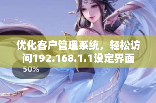 优化客户管理系统，轻松访问192.168.1.1设定界面