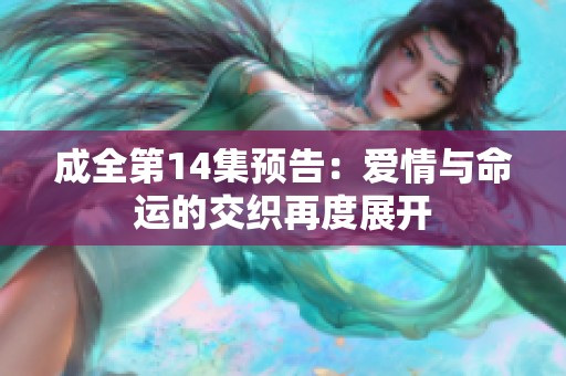 成全第14集预告：爱情与命运的交织再度展开