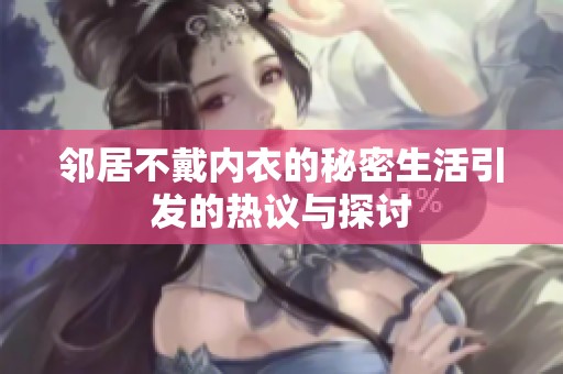 邻居不戴内衣的秘密生活引发的热议与探讨