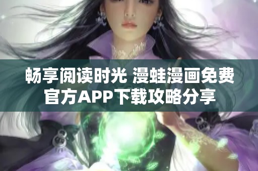 畅享阅读时光 漫蛙漫画免费官方APP下载攻略分享