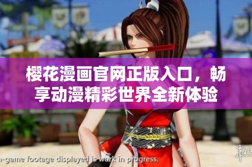 樱花漫画官网正版入口，畅享动漫精彩世界全新体验