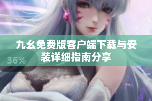 九幺免费版客户端下载与安装详细指南分享
