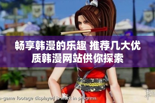 畅享韩漫的乐趣 推荐几大优质韩漫网站供你探索