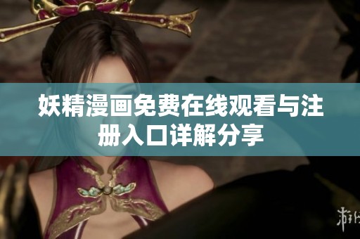 妖精漫画免费在线观看与注册入口详解分享