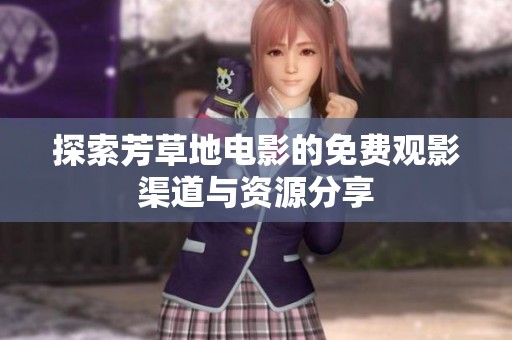 探索芳草地电影的免费观影渠道与资源分享