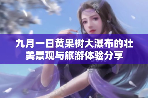 九月一日黄果树大瀑布的壮美景观与旅游体验分享