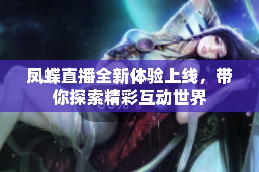 凤蝶直播全新体验上线，带你探索精彩互动世界