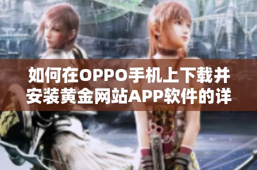 如何在OPPO手机上下载并安装黄金网站APP软件的详细步骤