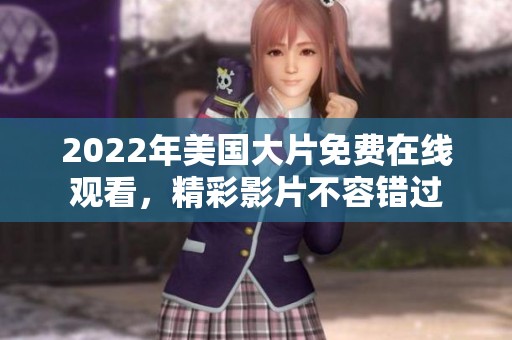 2022年美国大片免费在线观看，精彩影片不容错过