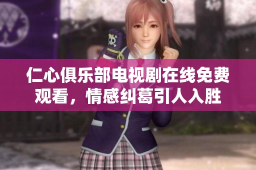 仁心俱乐部电视剧在线免费观看，情感纠葛引人入胜