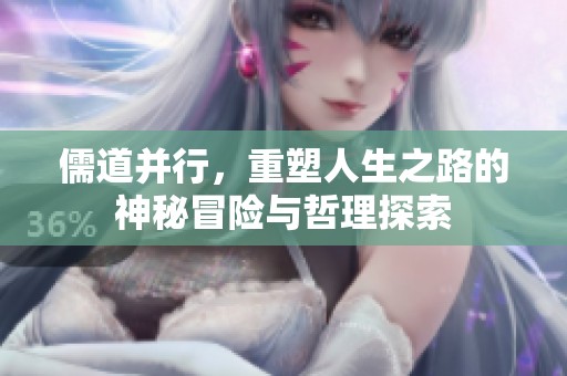 儒道并行，重塑人生之路的神秘冒险与哲理探索