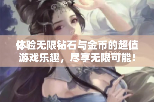 体验无限钻石与金币的超值游戏乐趣，尽享无限可能！
