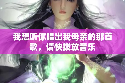 我想听你唱出我母亲的那首歌，请快拨放音乐