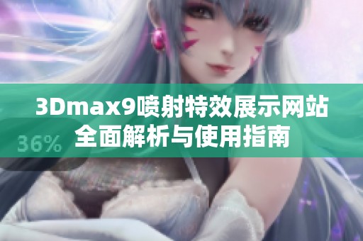 3Dmax9喷射特效展示网站全面解析与使用指南