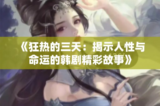 《狂热的三天：揭示人性与命运的韩剧精彩故事》