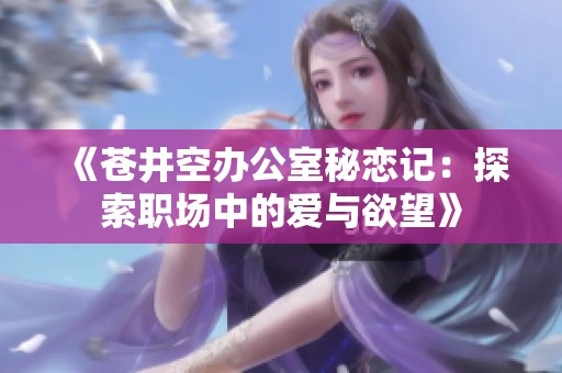 《苍井空办公室秘恋记：探索职场中的爱与欲望》