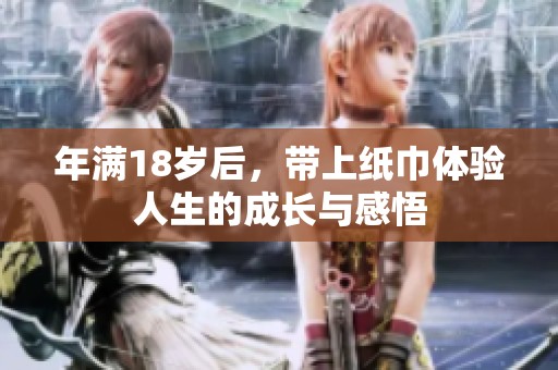 年满18岁后，带上纸巾体验人生的成长与感悟