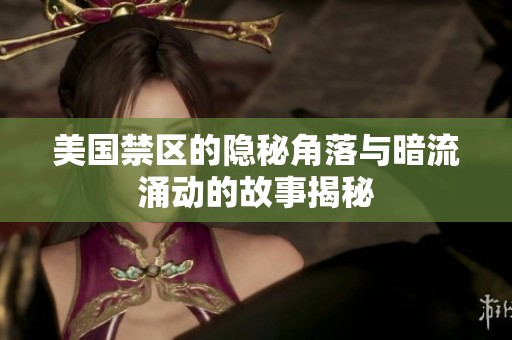 美国禁区的隐秘角落与暗流涌动的故事揭秘