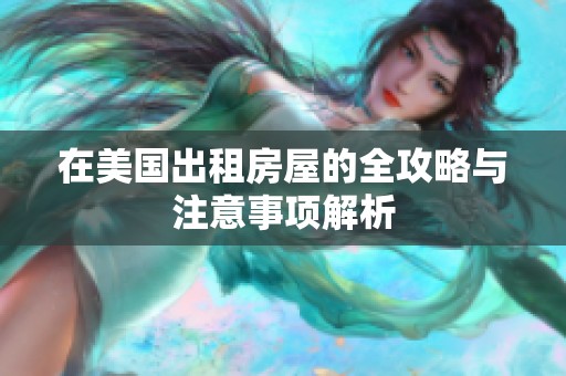 在美国出租房屋的全攻略与注意事项解析