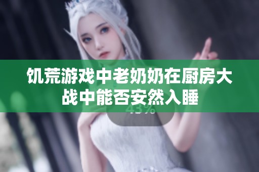 饥荒游戏中老奶奶在厨房大战中能否安然入睡