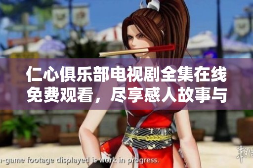 仁心俱乐部电视剧全集在线免费观看，尽享感人故事与精彩演出