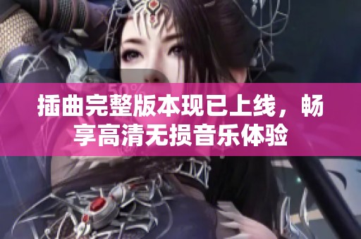 插曲完整版本现已上线，畅享高清无损音乐体验