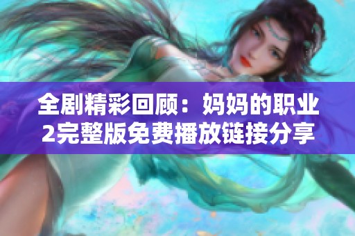 全剧精彩回顾：妈妈的职业2完整版免费播放链接分享