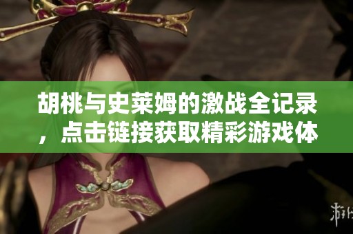 胡桃与史莱姆的激战全记录，点击链接获取精彩游戏体验
