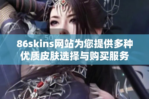 86skins网站为您提供多种优质皮肤选择与购买服务