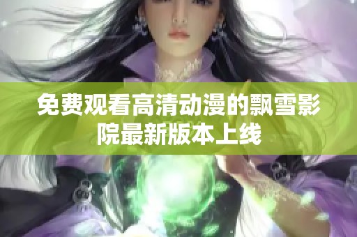 免费观看高清动漫的飘雪影院最新版本上线