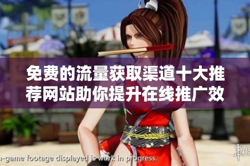免费的流量获取渠道十大推荐网站助你提升在线推广效果
