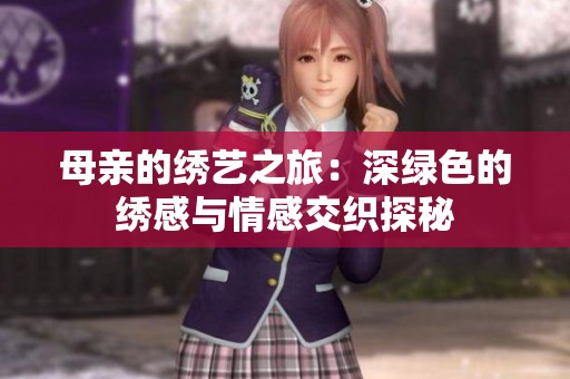 母亲的绣艺之旅：深绿色的绣感与情感交织探秘