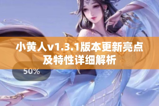小黄人v1.3.1版本更新亮点及特性详细解析