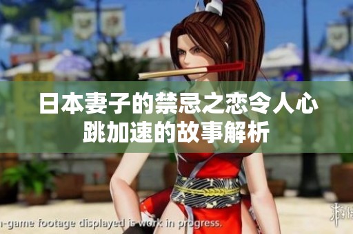 日本妻子的禁忌之恋令人心跳加速的故事解析