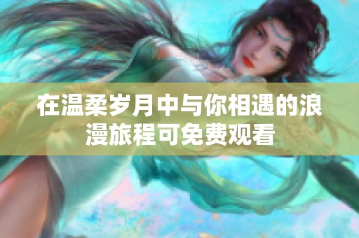 在温柔岁月中与你相遇的浪漫旅程可免费观看