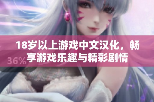 18岁以上游戏中文汉化，畅享游戏乐趣与精彩剧情
