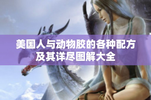 美国人与动物胶的各种配方及其详尽图解大全