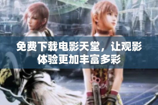 免费下载电影天堂，让观影体验更加丰富多彩