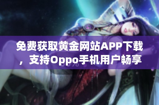 免费获取黄金网站APP下载，支持Oppo手机用户畅享优质服务