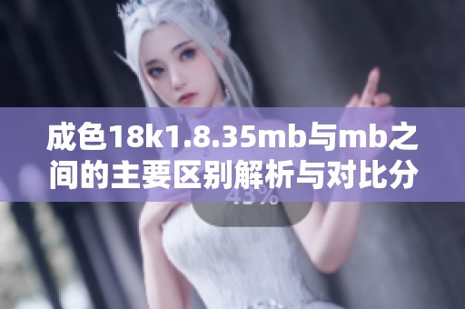 成色18k1.8.35mb与mb之间的主要区别解析与对比分析