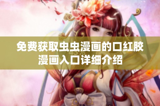 免费获取虫虫漫画的口红胶漫画入口详细介绍
